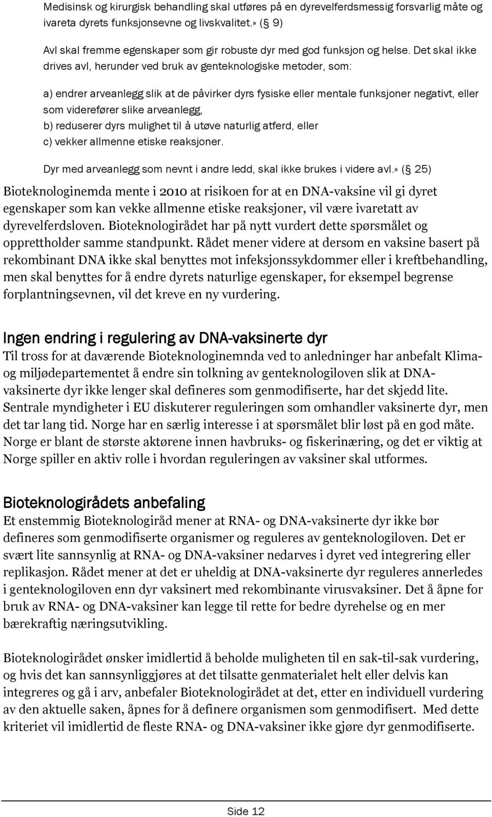 Det skal ikke drives avl, herunder ved bruk av genteknologiske metoder, som: a) endrer arveanlegg slik at de påvirker dyrs fysiske eller mentale funksjoner negativt, eller som viderefører slike