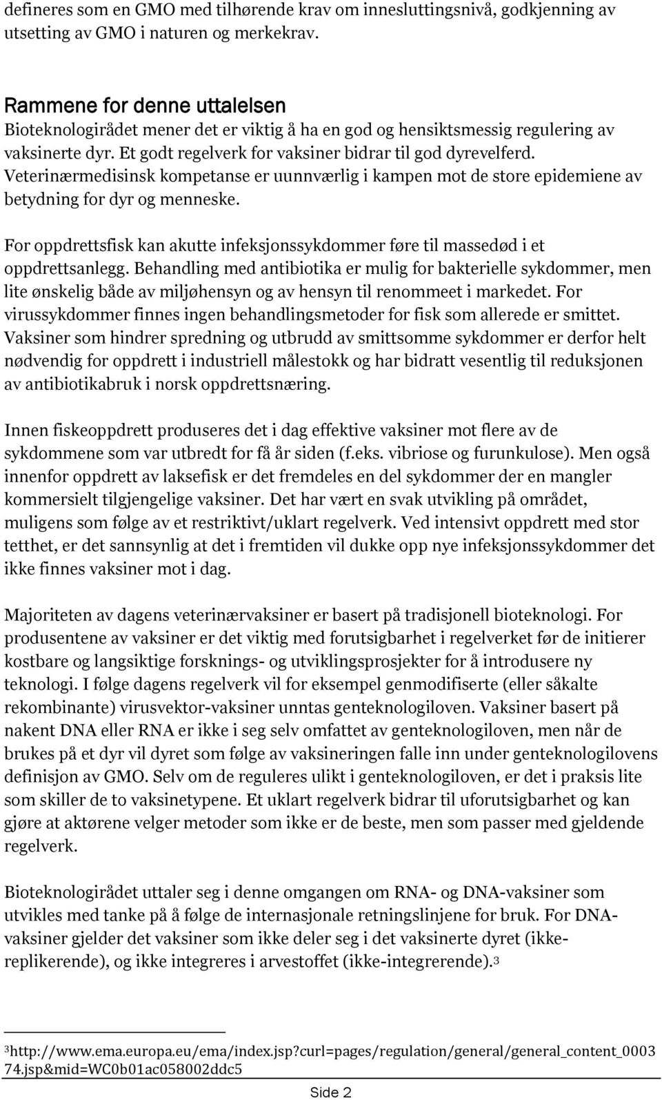 Veterinærmedisinsk kompetanse er uunnværlig i kampen mot de store epidemiene av betydning for dyr og menneske. For oppdrettsfisk kan akutte infeksjonssykdommer føre til massedød i et oppdrettsanlegg.