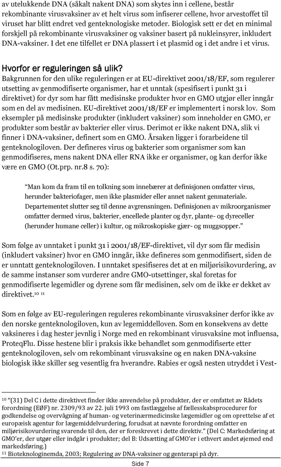 I det ene tilfellet er DNA plassert i et plasmid og i det andre i et virus. Hvorfor er reguleringen så ulik?