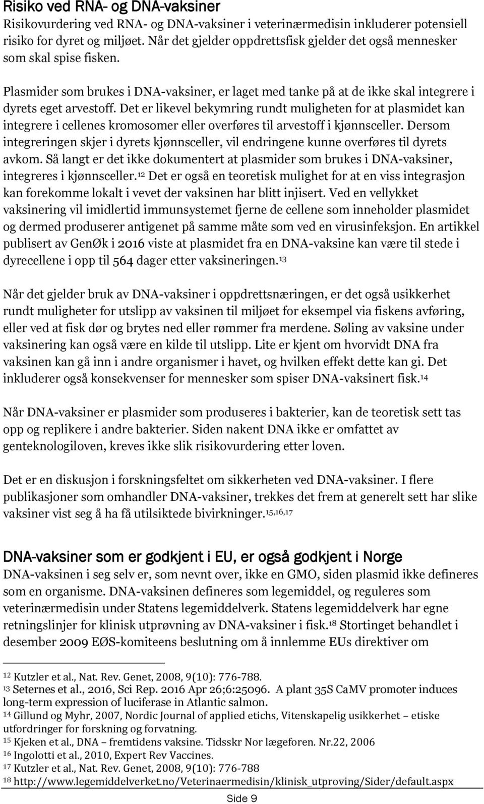 Det er likevel bekymring rundt muligheten for at plasmidet kan integrere i cellenes kromosomer eller overføres til arvestoff i kjønnsceller.