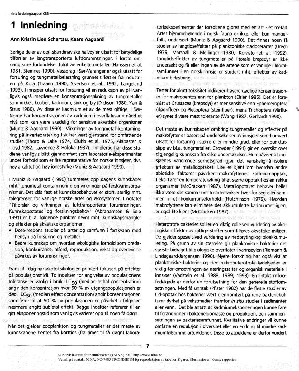 Vassdrag i Sør-Varanger også utsatt for forsuring og tungmetallbelastnin grunnet tilførsler fra industrien på Kola (Traaen 1990, Sivertsen et al. 1992, Langeland 1993).