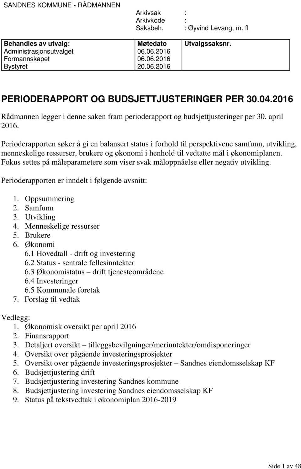 Perioderapporten søker å gi en balansert status i forhold til perspektivene samfunn, utvikling, menneskelige ressurser, brukere og økonomi i henhold til vedtatte mål i økonomiplanen.