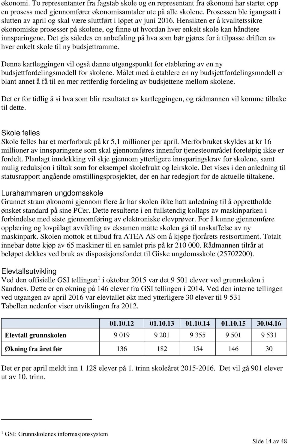 Hensikten er å kvalitetssikre økonomiske prosesser på skolene, og finne ut hvordan hver enkelt skole kan håndtere innsparingene.