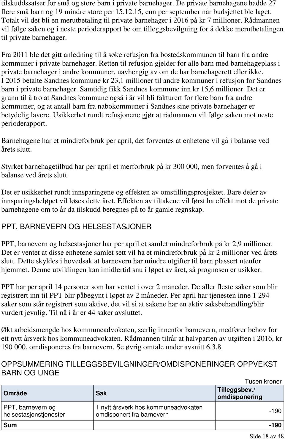 Rådmannen vil følge saken og i neste perioderapport be om tilleggsbevilgning for å dekke merutbetalingen til private barnehager.