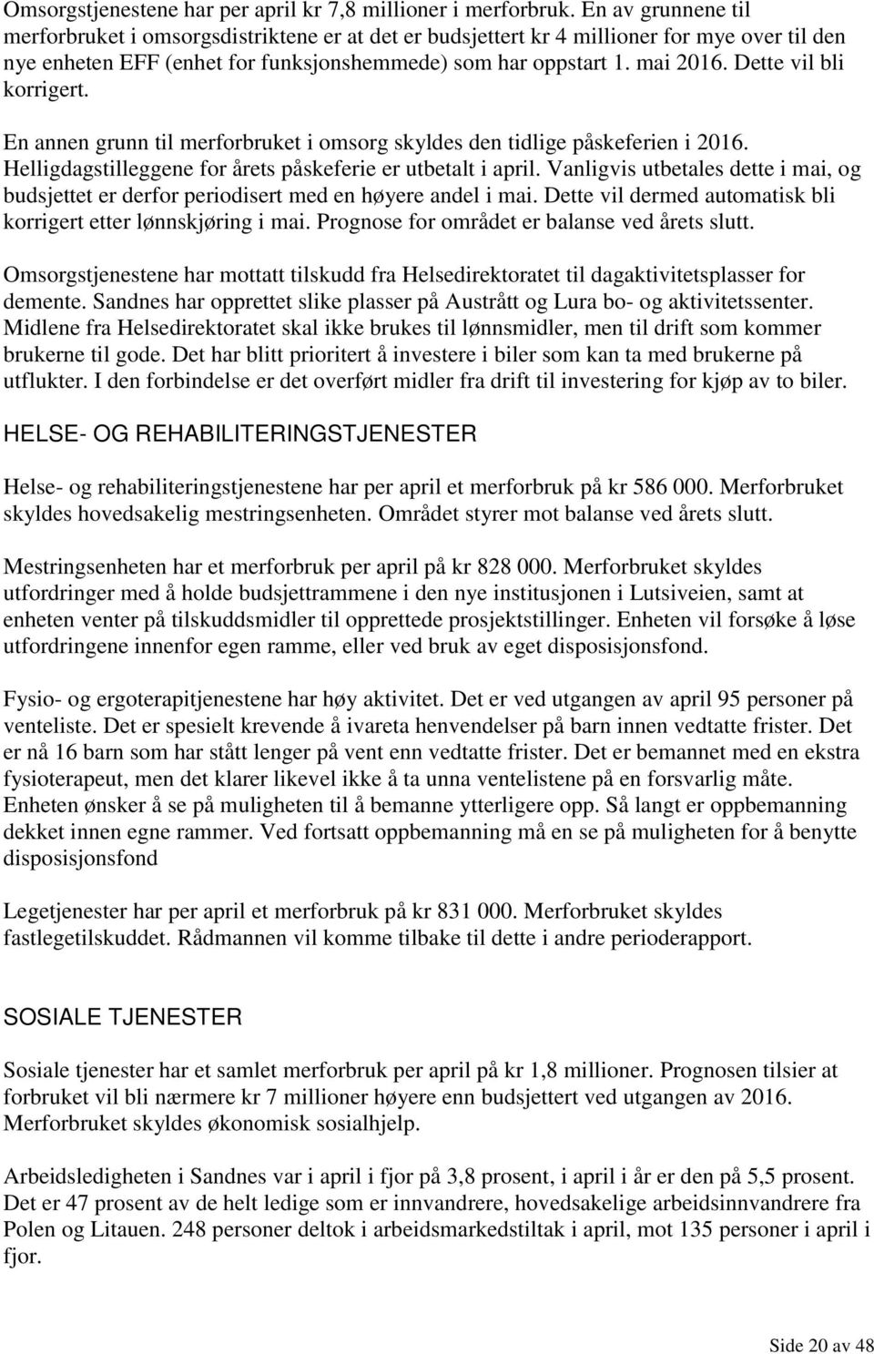 Dette vil bli korrigert. En annen grunn til merforbruket i omsorg skyldes den tidlige påskeferien i 2016. Helligdagstilleggene for årets påskeferie er utbetalt i april.