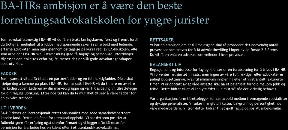 Alle som arbeider i BA-HR skal i størst mulig grad få faglige og personlige utfordringer tilpasset den enkeltes erfaring. Vi mener det er slik gode advokategenskaper best utvikles.