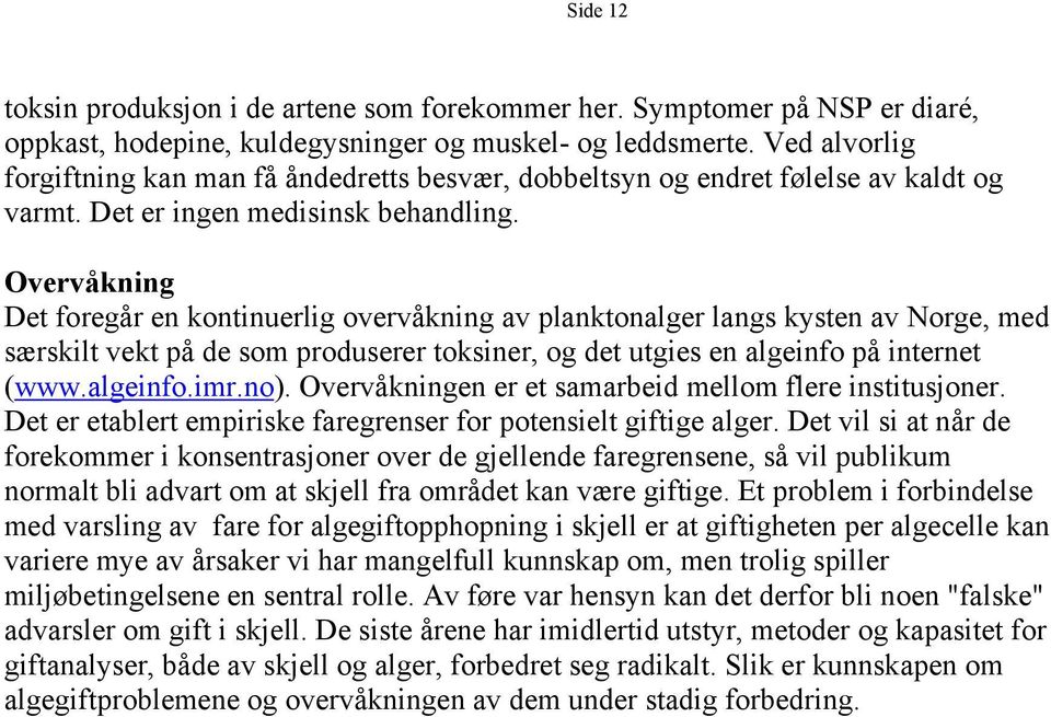 Overvåkning Det foregår en kontinuerlig overvåkning av planktonalger langs kysten av Norge, med særskilt vekt på de som produserer toksiner, og det utgies en algeinfo på internet (www.algeinfo.imr.