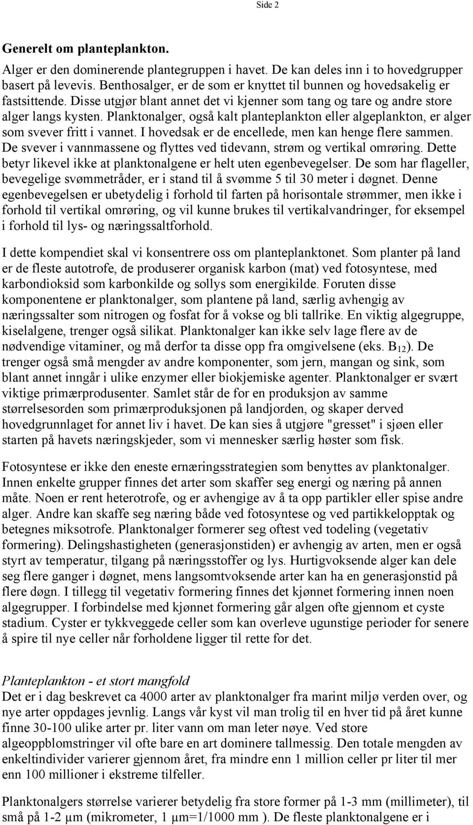 Planktonalger, også kalt planteplankton eller algeplankton, er alger som svever fritt i vannet. I hovedsak er de encellede, men kan henge flere sammen.