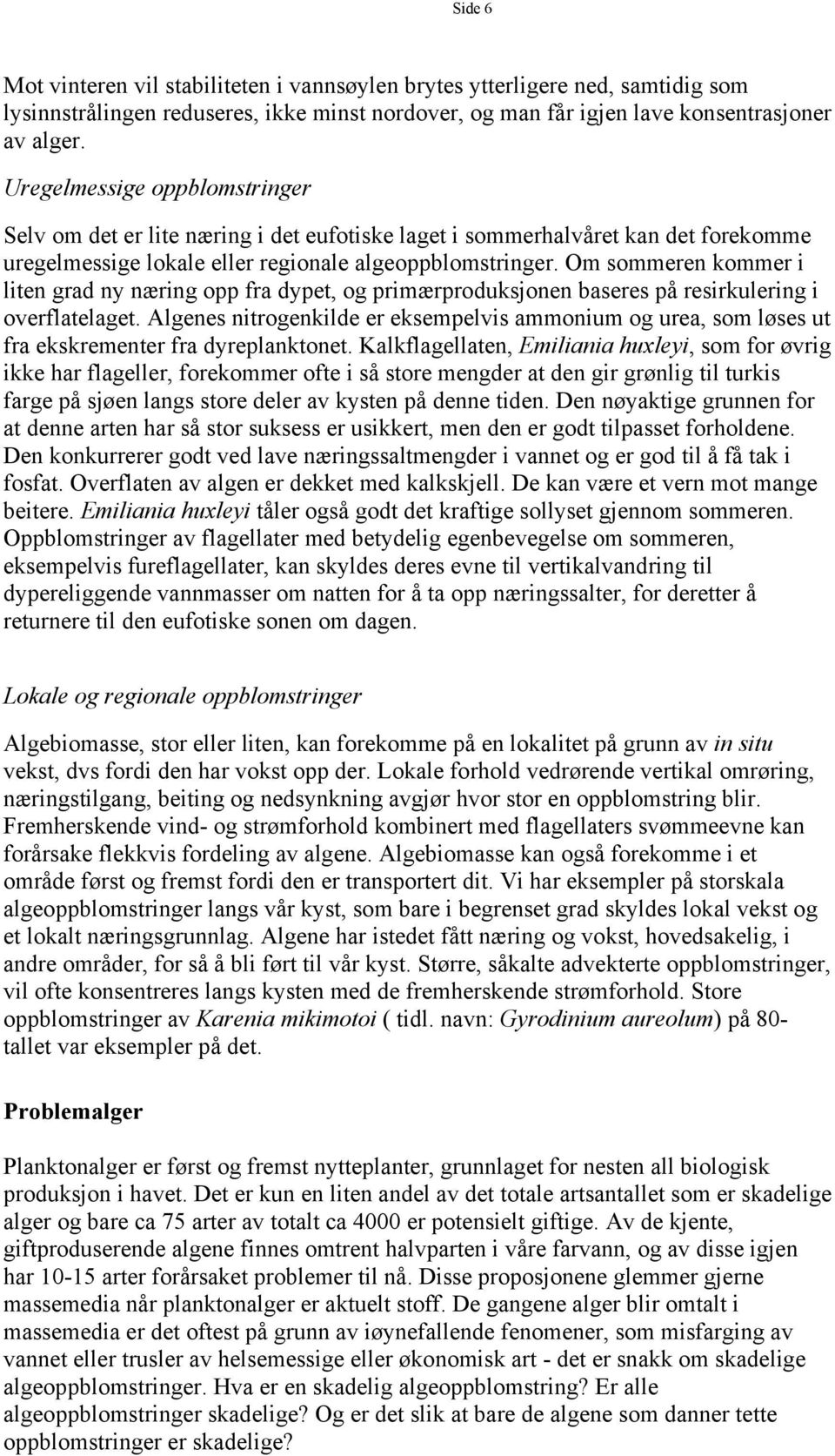 Om sommeren kommer i liten grad ny næring opp fra dypet, og primærproduksjonen baseres på resirkulering i overflatelaget.