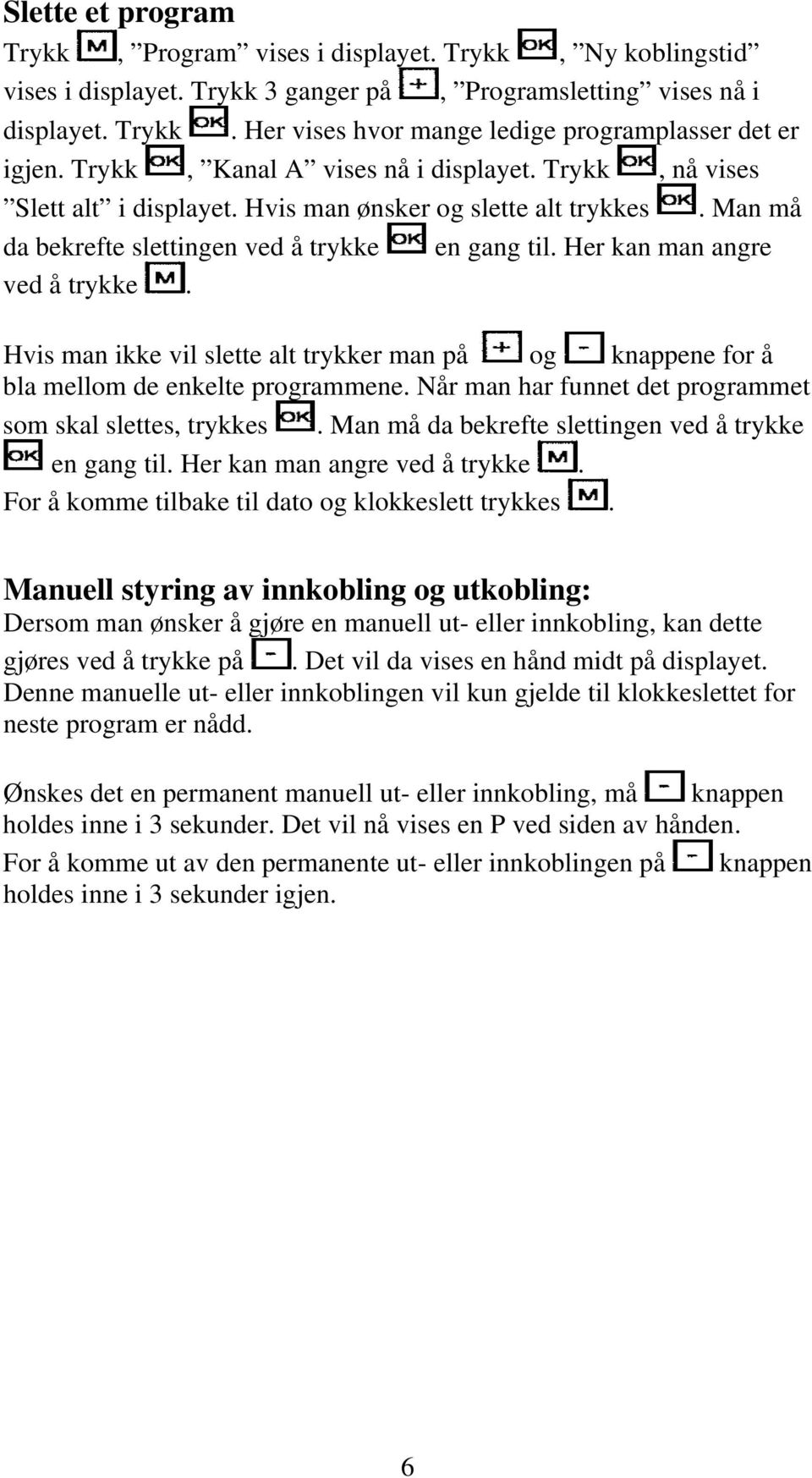 Her kan man angre Hvis man ikke vil slette alt trykker man på og knappene for å bla mellom de enkelte programmene. Når man har funnet det programmet som skal slettes, trykkes.