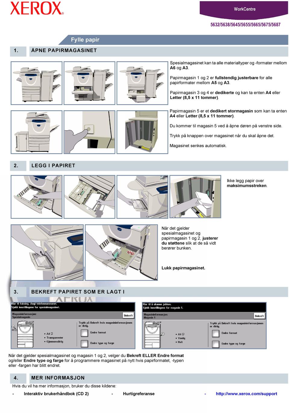 dedikerte og kan ta enten A4 eller Letter (8,5 x 11 tommer). Papirmagasin 5 er et dedikert stormagasin som kan ta enten A4 eller Letter (8,5 x 11 tommer).