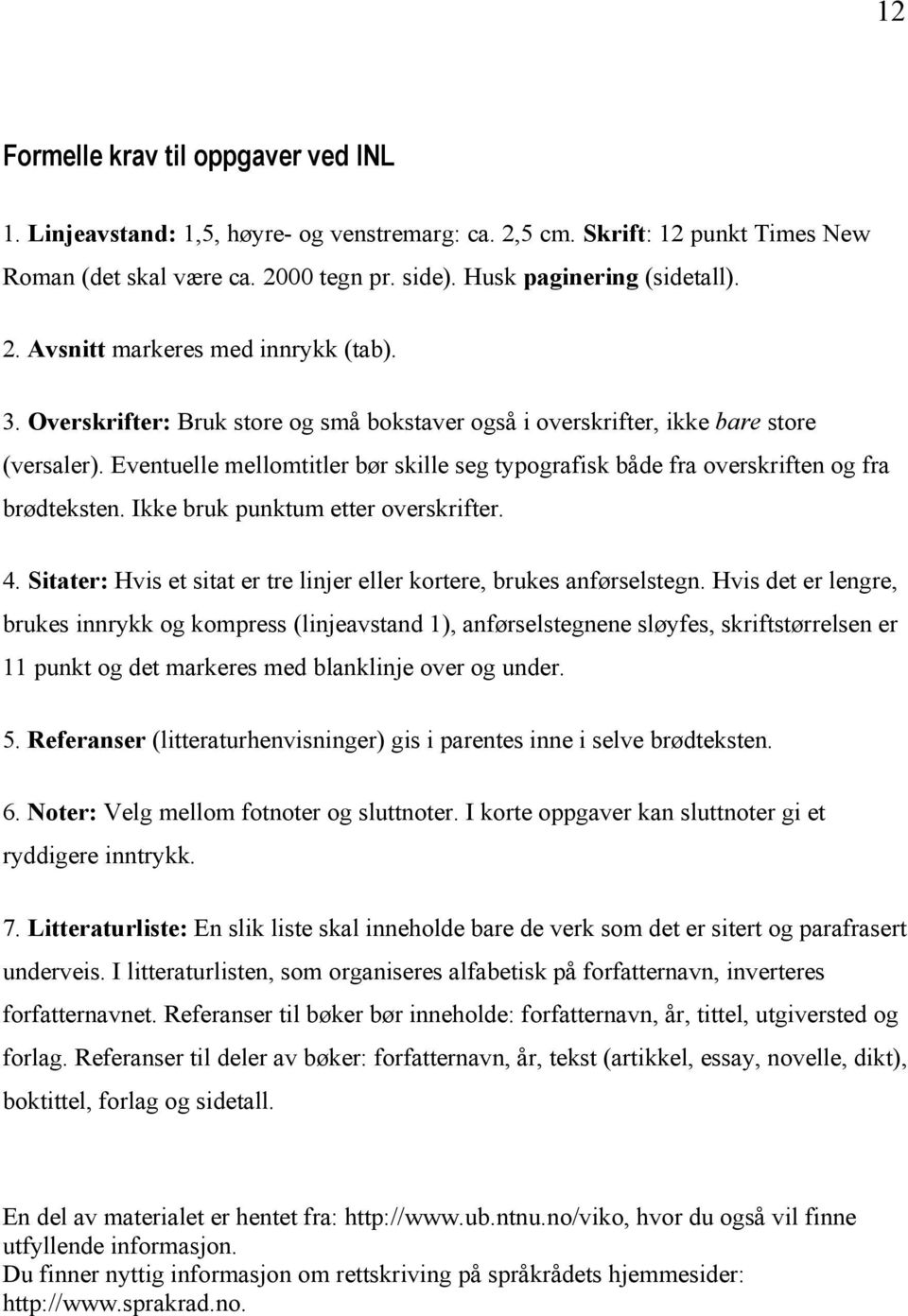 Ikke bruk punktum etter overskrifter. 4. Sitater: Hvis et sitat er tre linjer eller kortere, brukes anførselstegn.