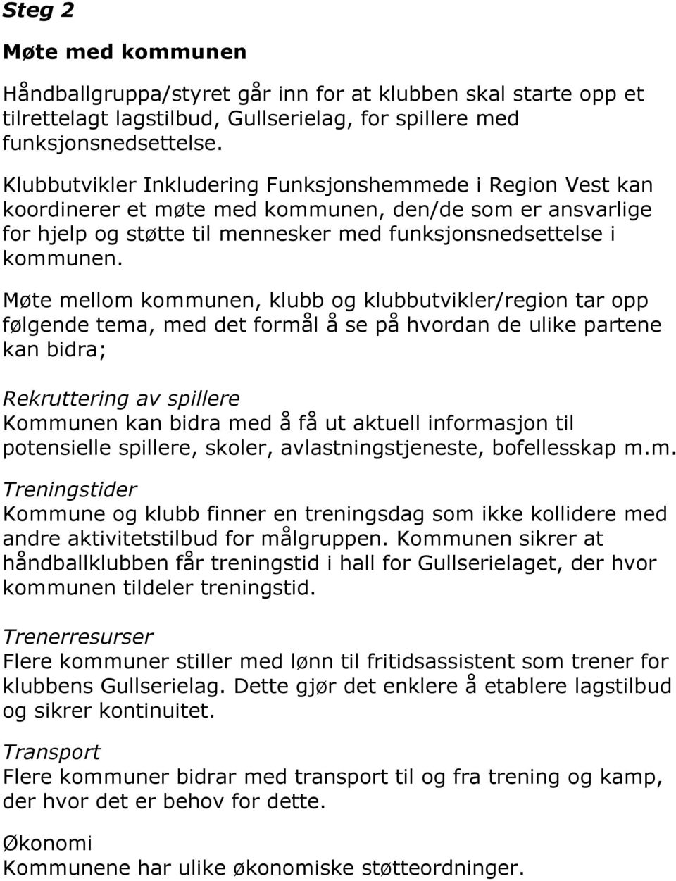 Møte mellom kommunen, klubb og klubbutvikler/region tar opp følgende tema, med det formål å se på hvordan de ulike partene kan bidra; Rekruttering av spillere Kommunen kan bidra med å få ut aktuell