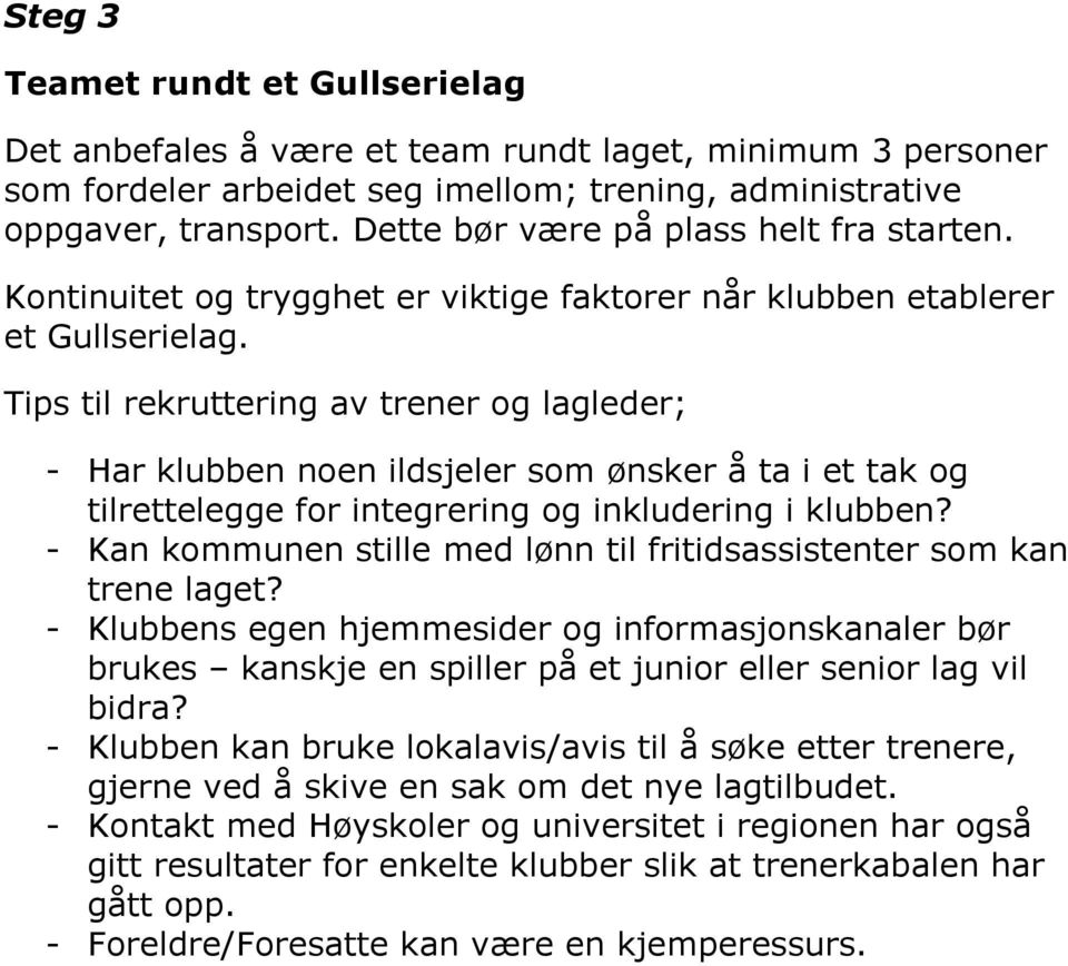 Tips til rekruttering av trener og lagleder; - Har klubben noen ildsjeler som ønsker å ta i et tak og tilrettelegge for integrering og inkludering i klubben?