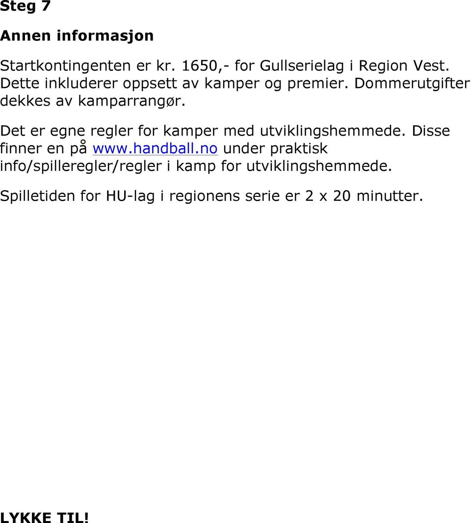 Det er egne regler for kamper med utviklingshemmede. Disse finner en på www.handball.