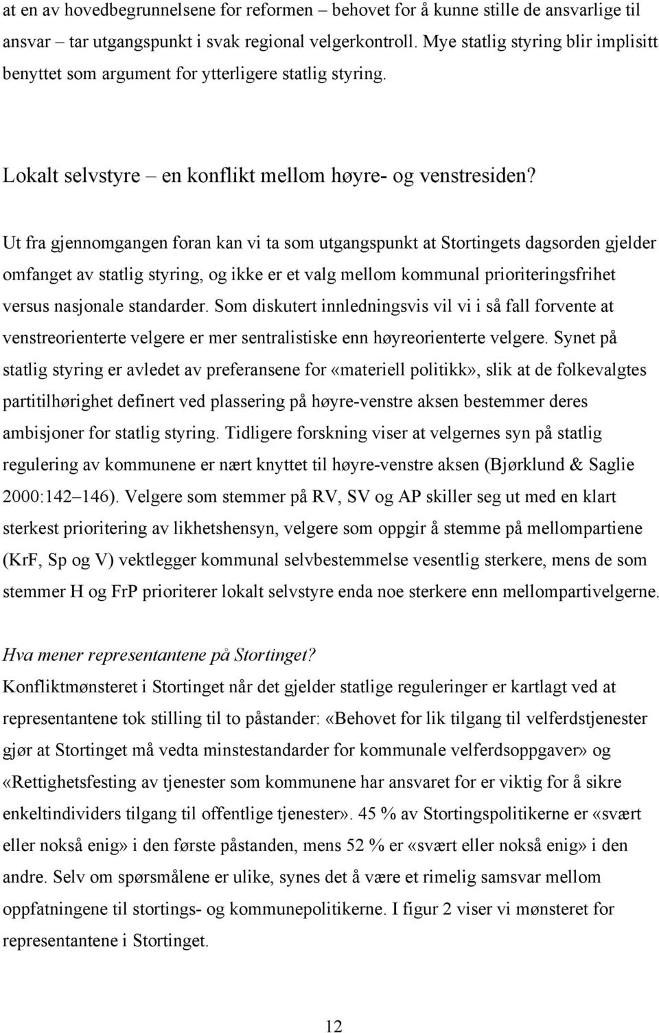 Ut fra gjennomgangen foran kan vi ta som utgangspunkt at Stortingets dagsorden gjelder omfanget av statlig styring, og ikke er et valg mellom kommunal prioriteringsfrihet versus nasjonale standarder.