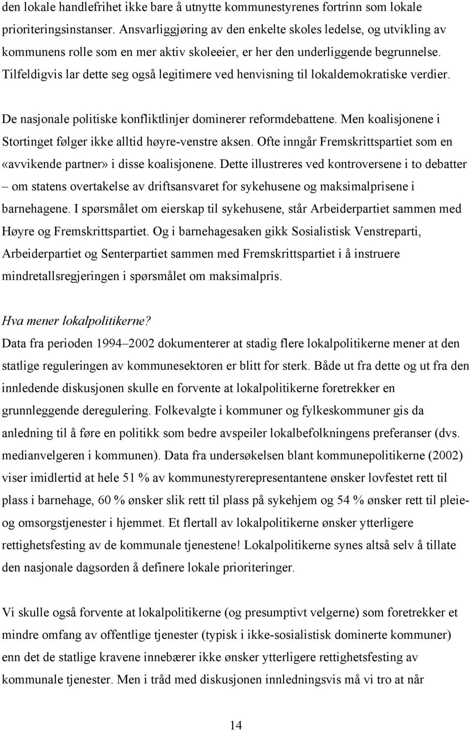 Tilfeldigvis lar dette seg også legitimere ved henvisning til lokaldemokratiske verdier. De nasjonale politiske konfliktlinjer dominerer reformdebattene.