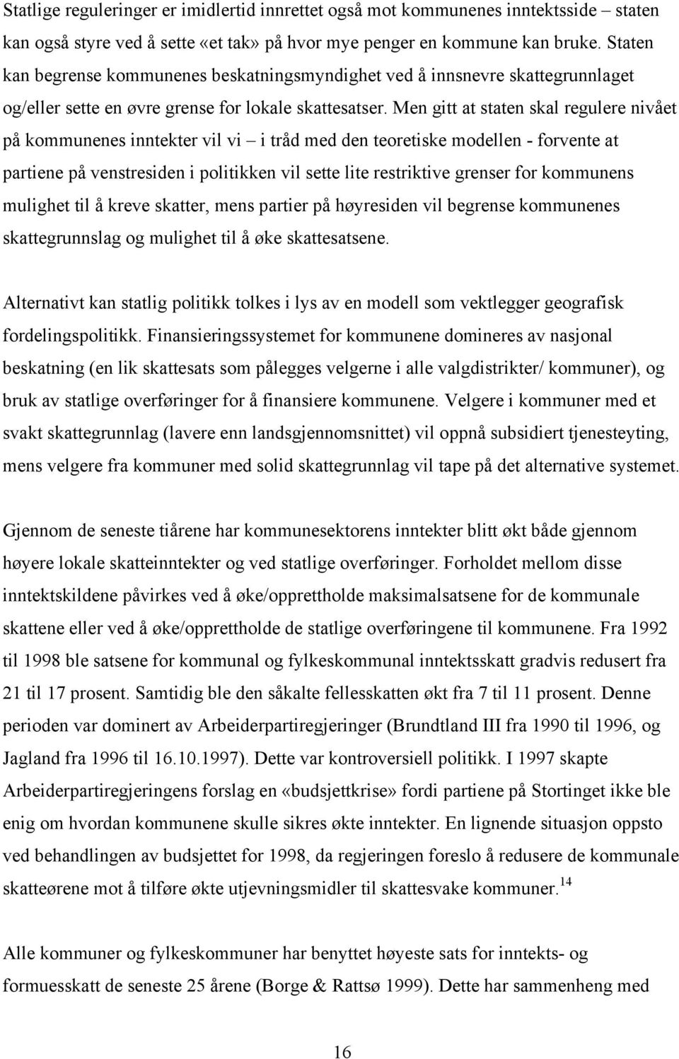 Men gitt at staten skal regulere nivået på kommunenes inntekter vil vi i tråd med den teoretiske modellen - forvente at partiene på venstresiden i politikken vil sette lite restriktive grenser for