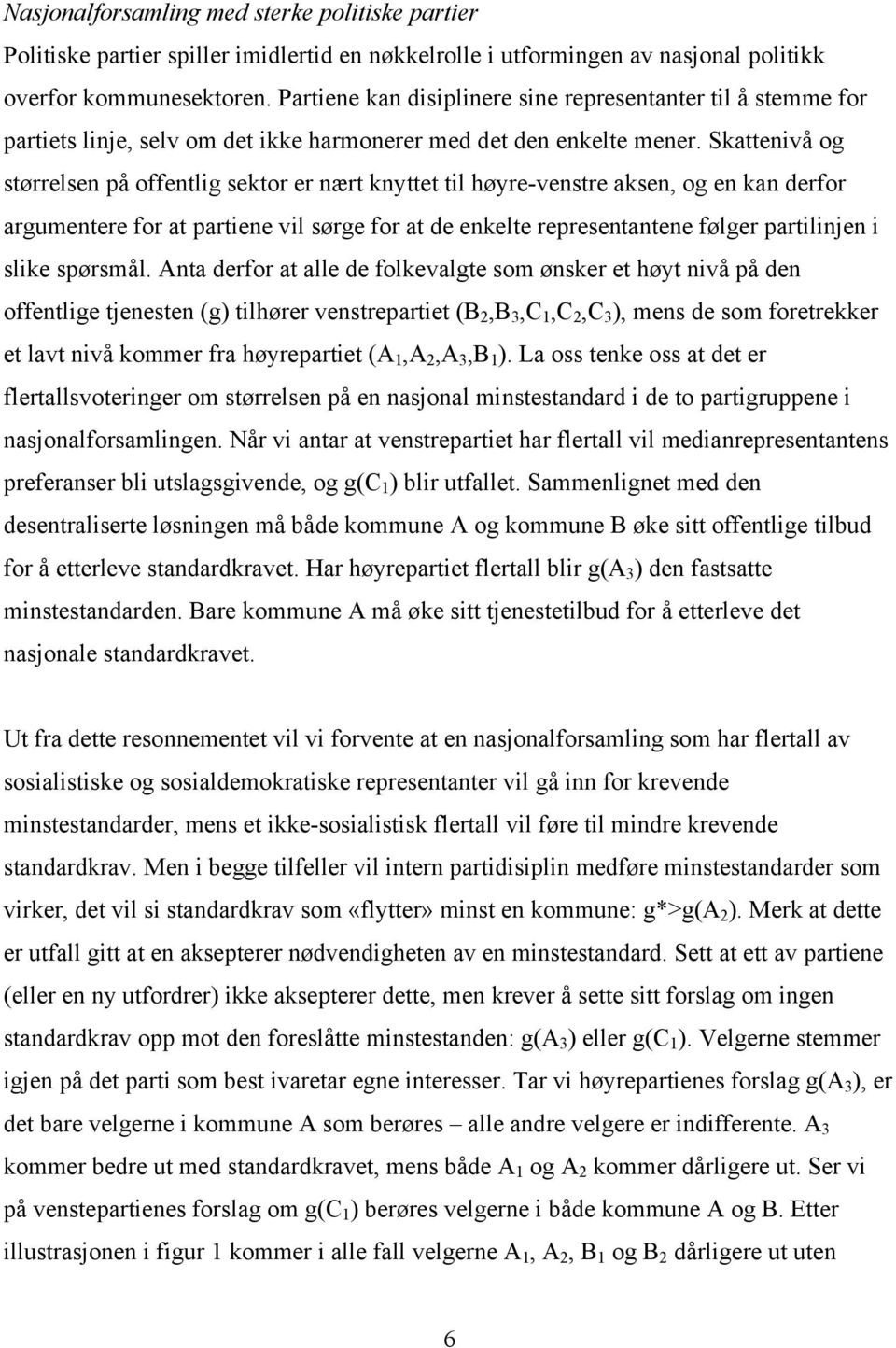 Skattenivå og størrelsen på offentlig sektor er nært knyttet til høyre-venstre aksen, og en kan derfor argumentere for at partiene vil sørge for at de enkelte representantene følger partilinjen i