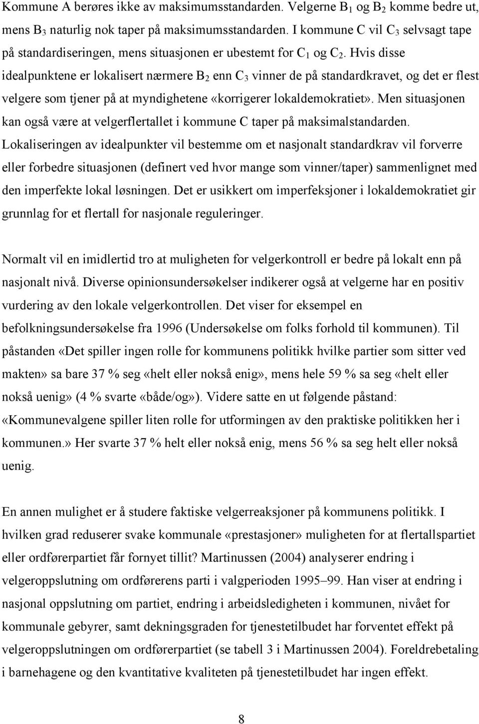 Hvis disse idealpunktene er lokalisert nærmere B 2 enn C 3 vinner de på standardkravet, og det er flest velgere som tjener på at myndighetene «korrigerer lokaldemokratiet».