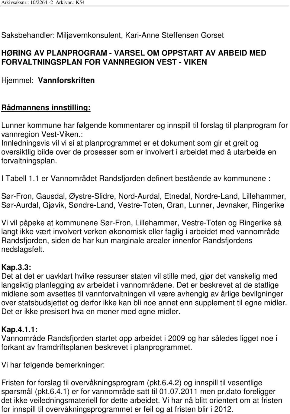 Rådmannens innstilling: Lunner kommune har følgende kommentarer og innspill til forslag til planprogram for vannregion Vest-Viken.