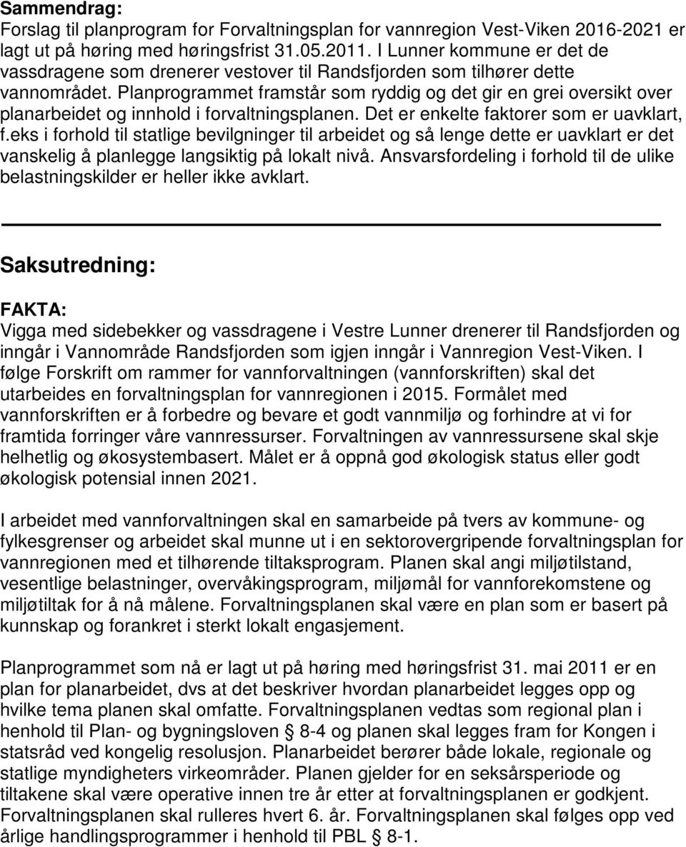 Planprogrammet framstår som ryddig og det gir en grei oversikt over planarbeidet og innhold i forvaltningsplanen. Det er enkelte faktorer som er uavklart, f.