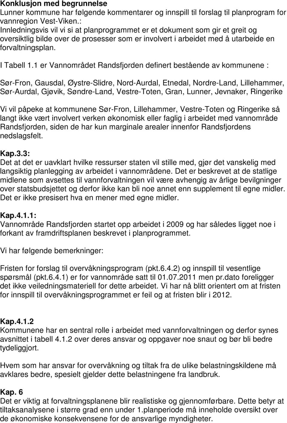 1 er Vannområdet Randsfjorden definert bestående av kommunene : Sør-Fron, Gausdal, Øystre-Slidre, Nord-Aurdal, Etnedal, Nordre-Land, Lillehammer, Sør-Aurdal, Gjøvik, Søndre-Land, Vestre-Toten, Gran,