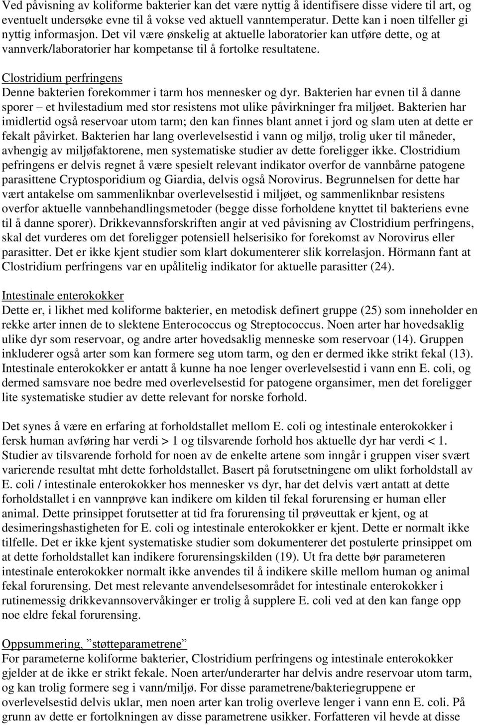 Clostridium perfringens Denne bakterien forekommer i tarm hos mennesker og dyr. Bakterien har evnen til å danne sporer et hvilestadium med stor resistens mot ulike påvirkninger fra miljøet.