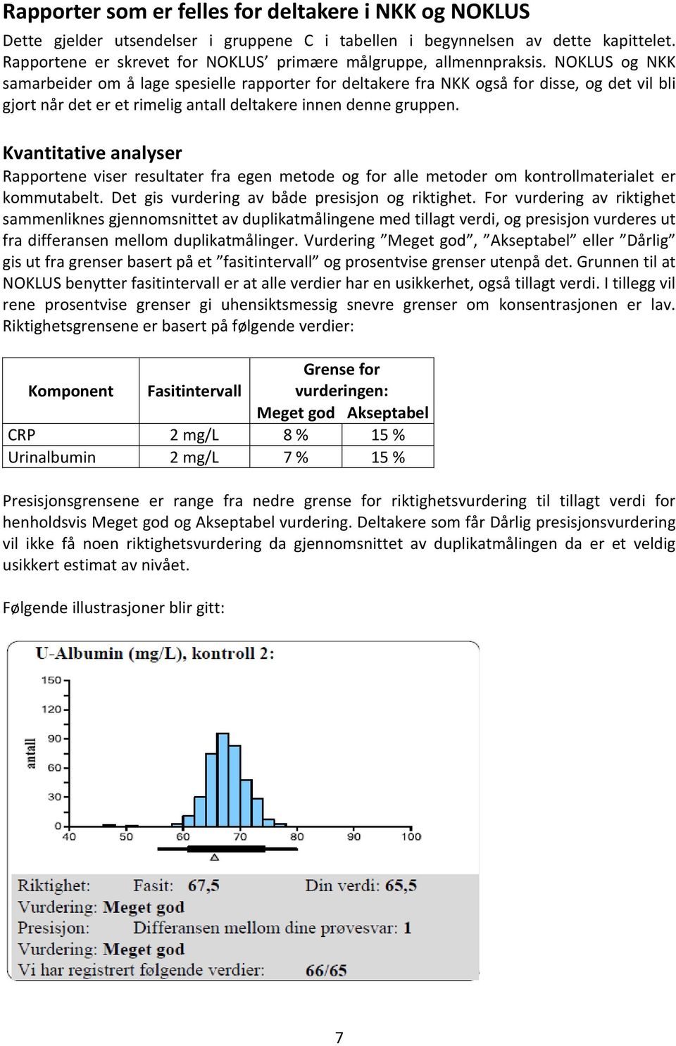 NOKLUS og NKK samarbeider om å lage spesielle rapporter for deltakere fra NKK også for disse, og det vil bli gjort når det er et rimelig antall deltakere innen denne gruppen.