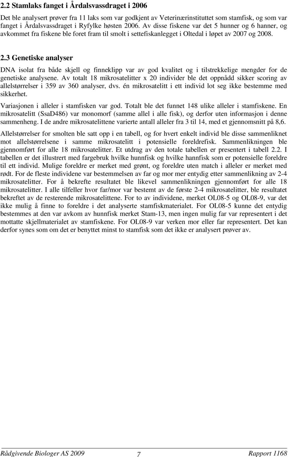 07 og 2008. 2.3 Genetiske analyser DNA isolat fra både skjell og finneklipp var av god kvalitet og i tilstrekkelige mengder for de genetiske analysene.