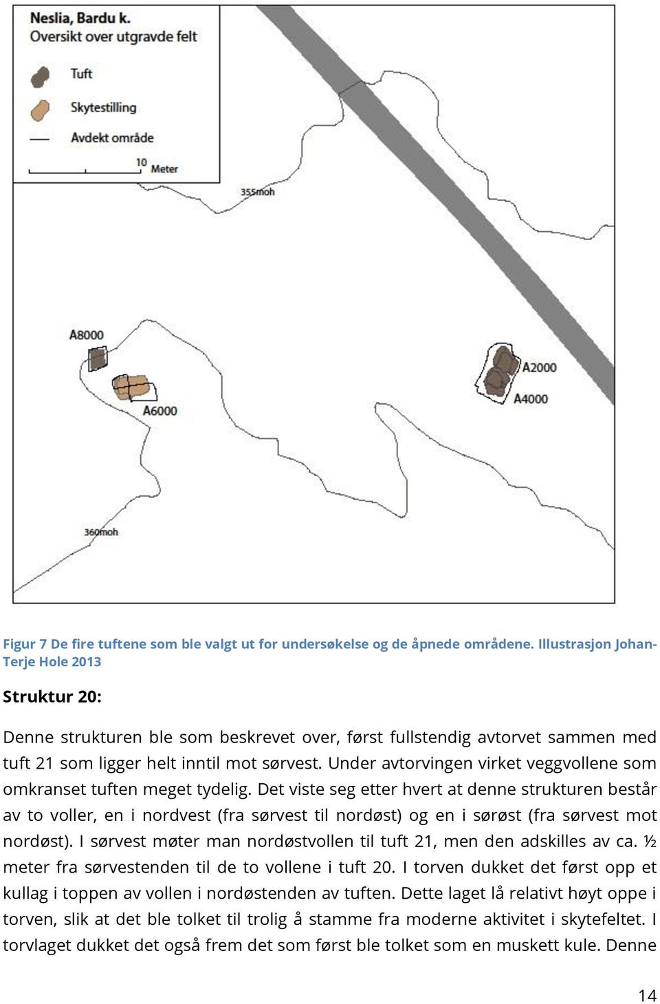 Under avtorvingen virket veggvollene som omkranset tuften meget tydelig.