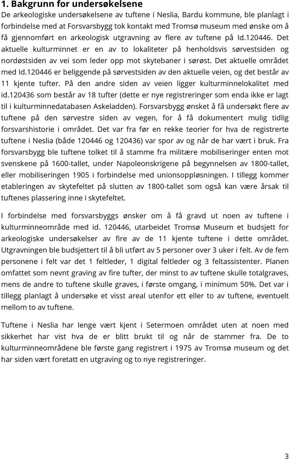 Det aktuelle kulturminnet er en av to lokaliteter på henholdsvis sørvestsiden og nordøstsiden av vei som leder opp mot skytebaner i sørøst. Det aktuelle området med Id.