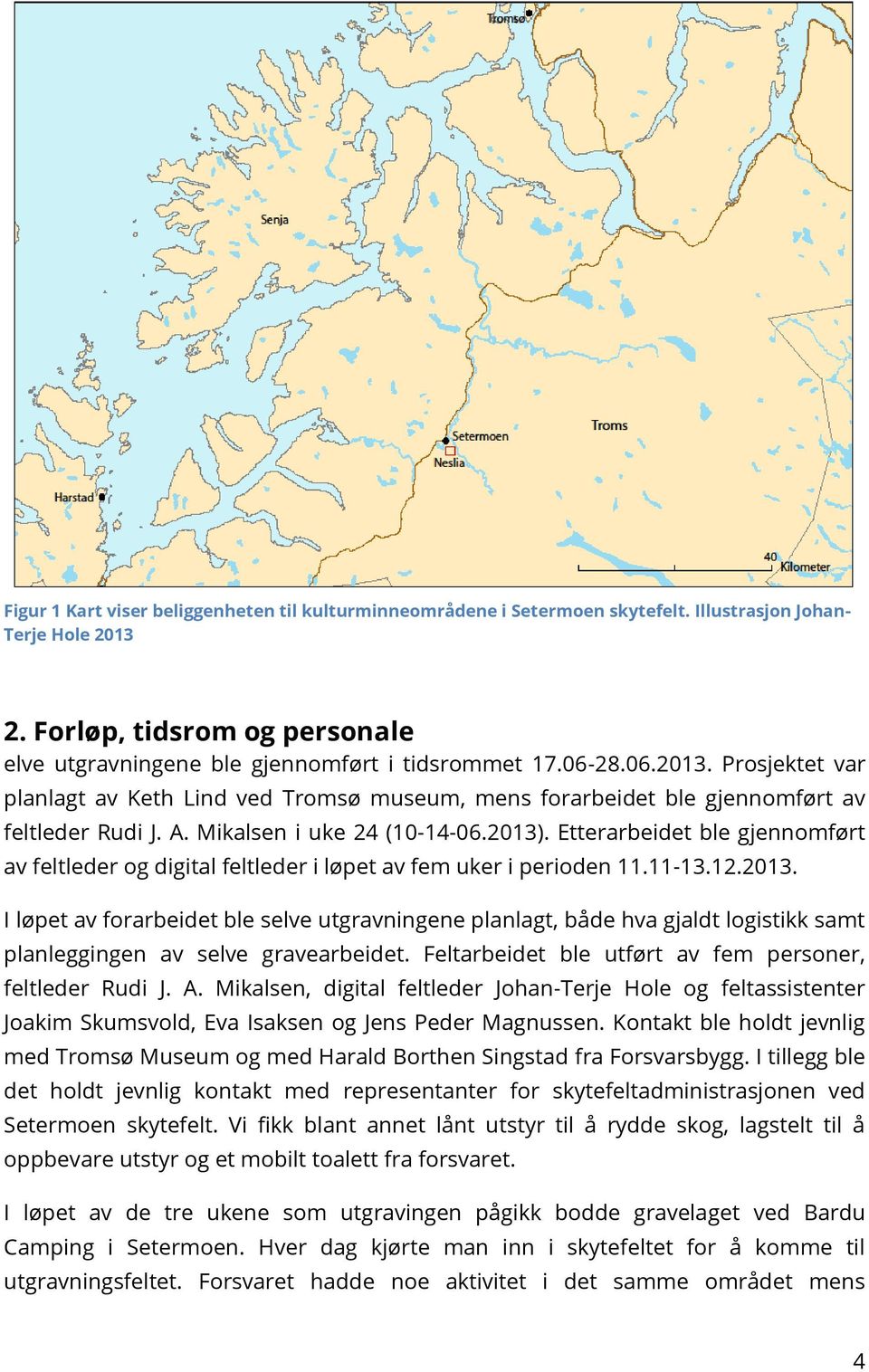 Etterarbeidet ble gjennomført av feltleder og digital feltleder i løpet av fem uker i perioden 11.11-13.12.2013.