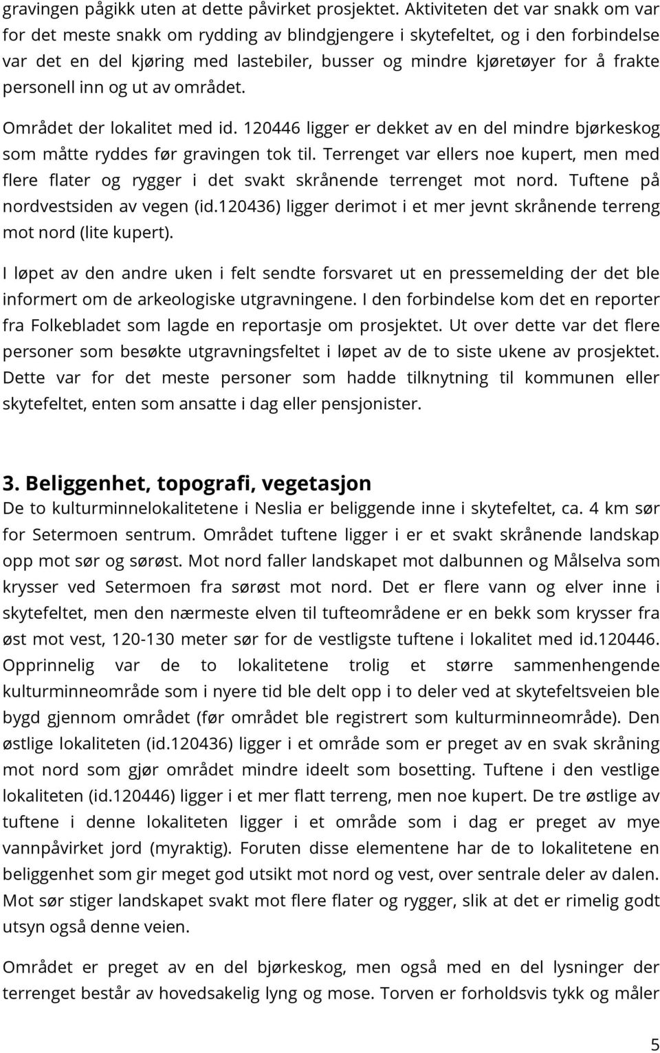 personell inn og ut av området. Området der lokalitet med id. 120446 ligger er dekket av en del mindre bjørkeskog som måtte ryddes før gravingen tok til.