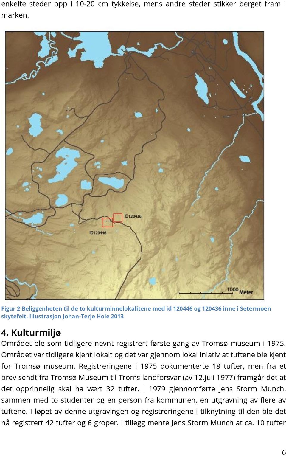 Området var tidligere kjent lokalt og det var gjennom lokal iniativ at tuftene ble kjent for Tromsø museum.