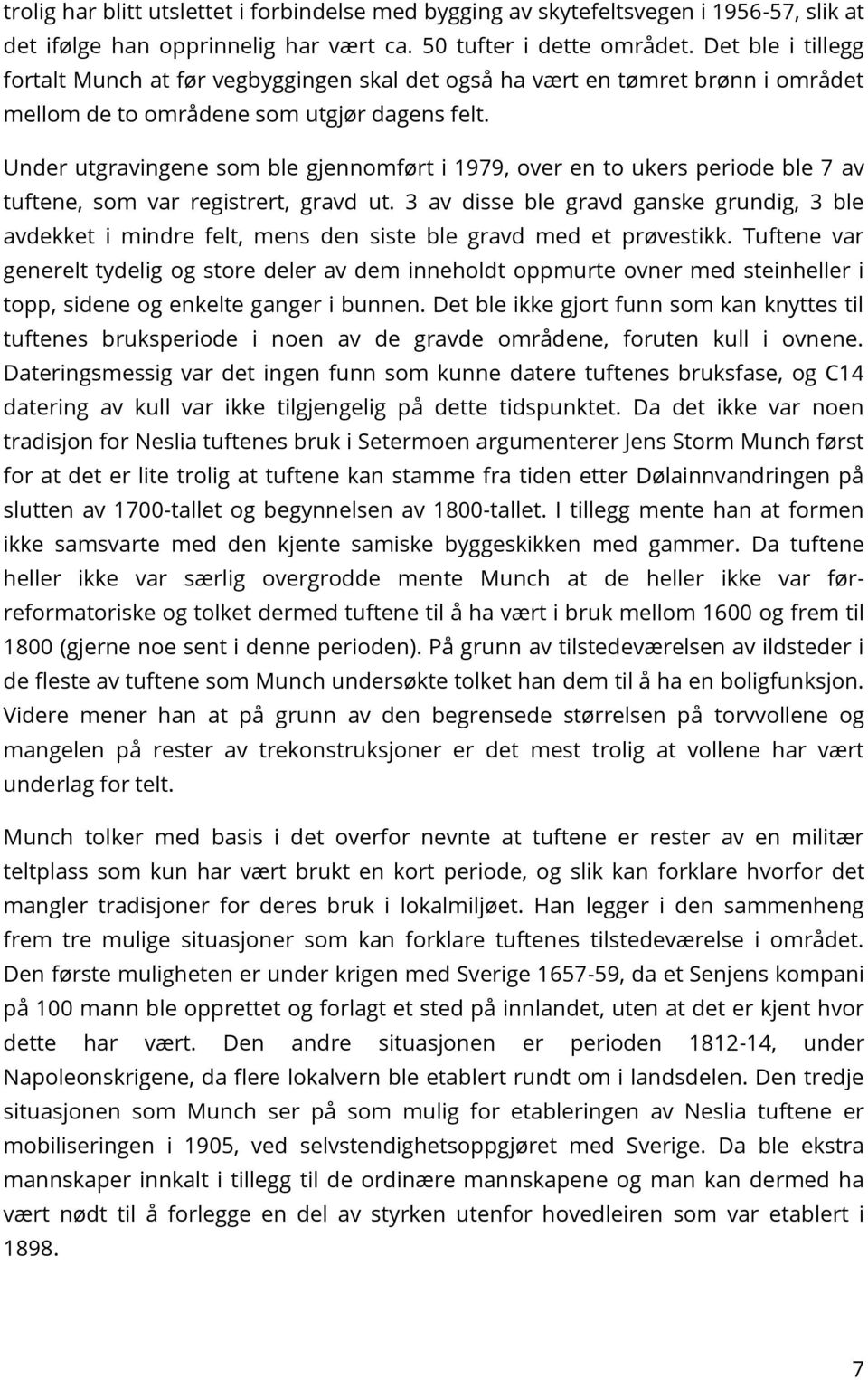 Under utgravingene som ble gjennomført i 1979, over en to ukers periode ble 7 av tuftene, som var registrert, gravd ut.