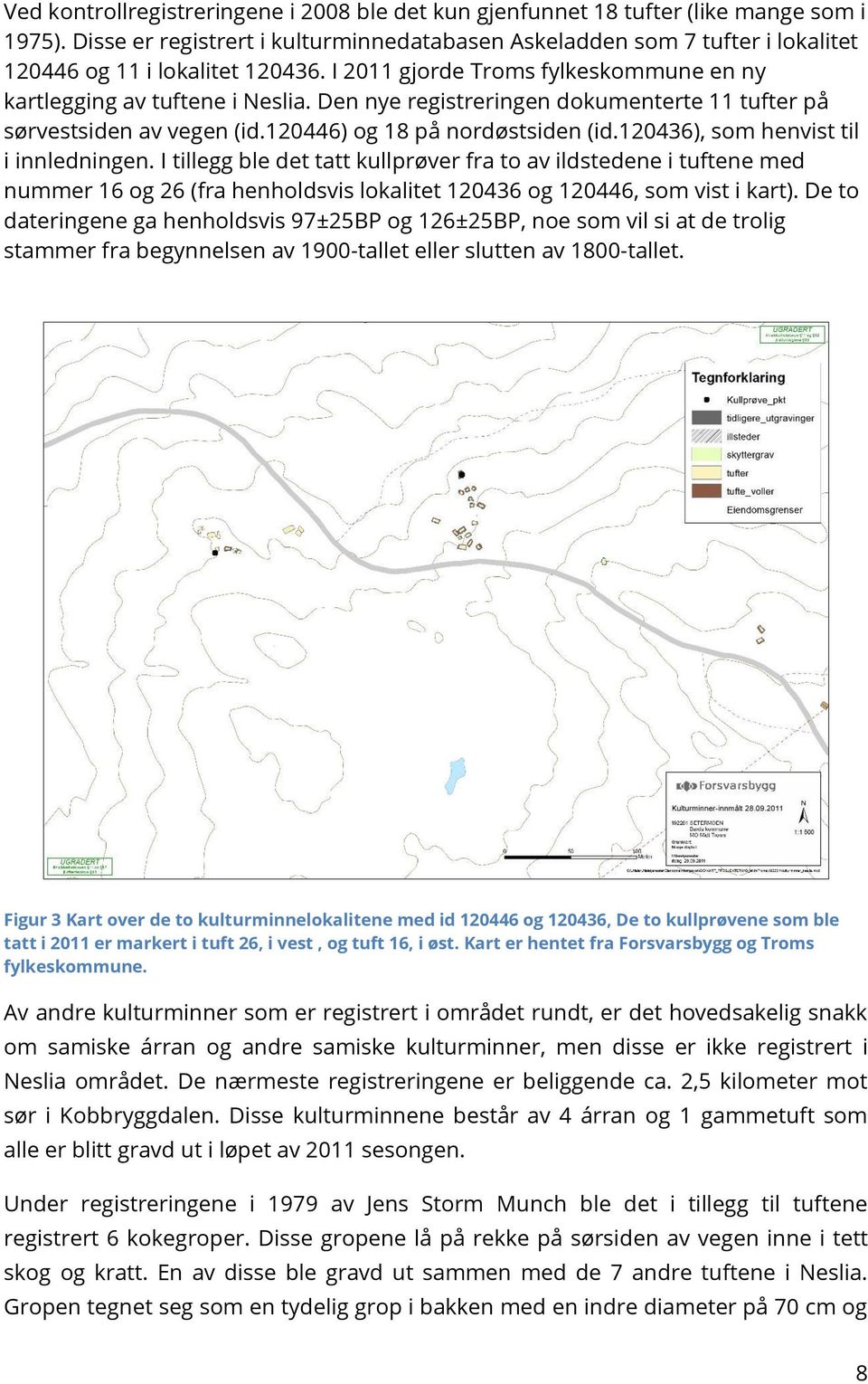 Den nye registreringen dokumenterte 11 tufter på sørvestsiden av vegen (id.120446) og 18 på nordøstsiden (id.120436), som henvist til i innledningen.