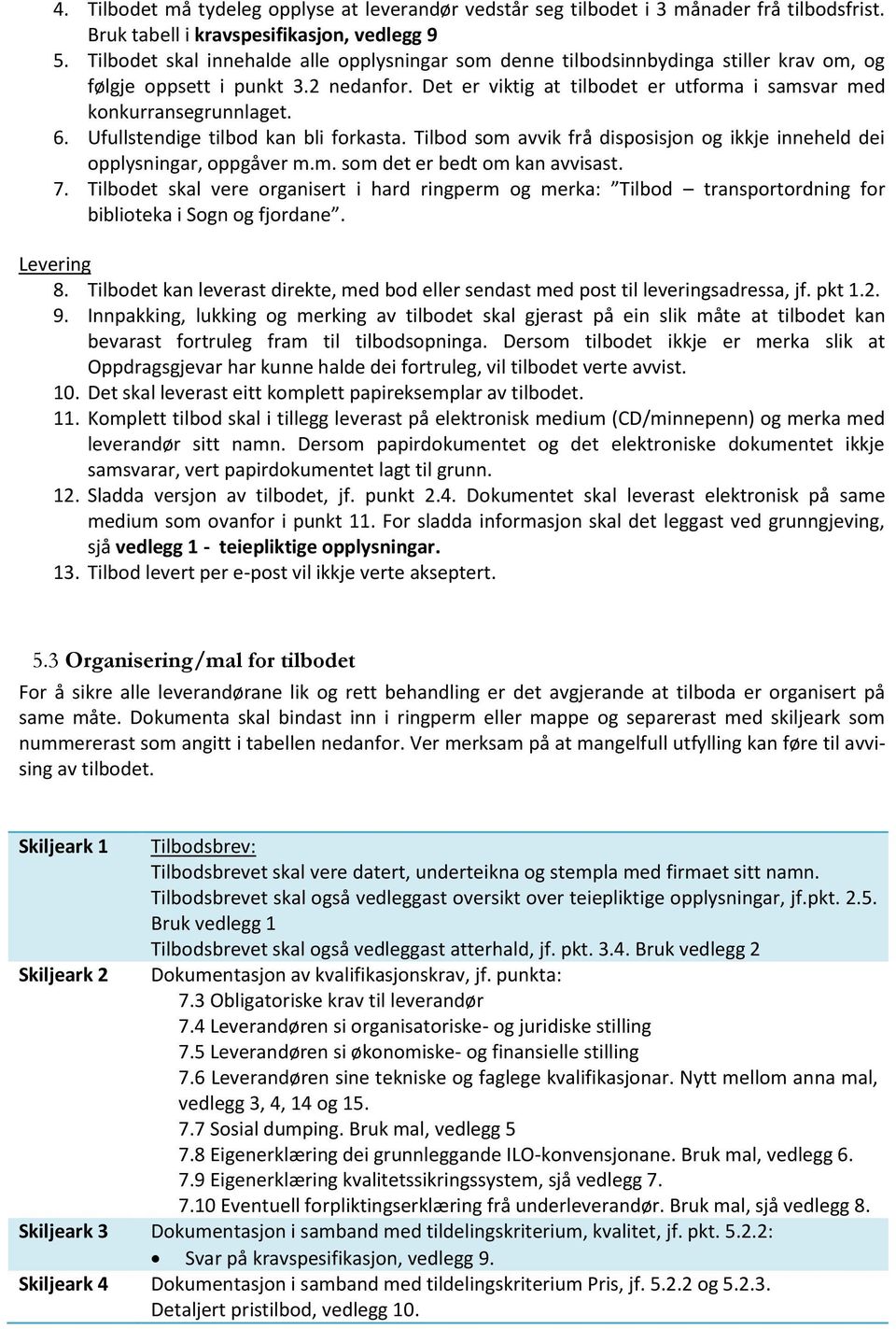 6. Ufullstendige tilbod kan bli forkasta. Tilbod som avvik frå disposisjon og ikkje inneheld dei opplysningar, oppgåver m.m. som det er bedt om kan avvisast. 7.