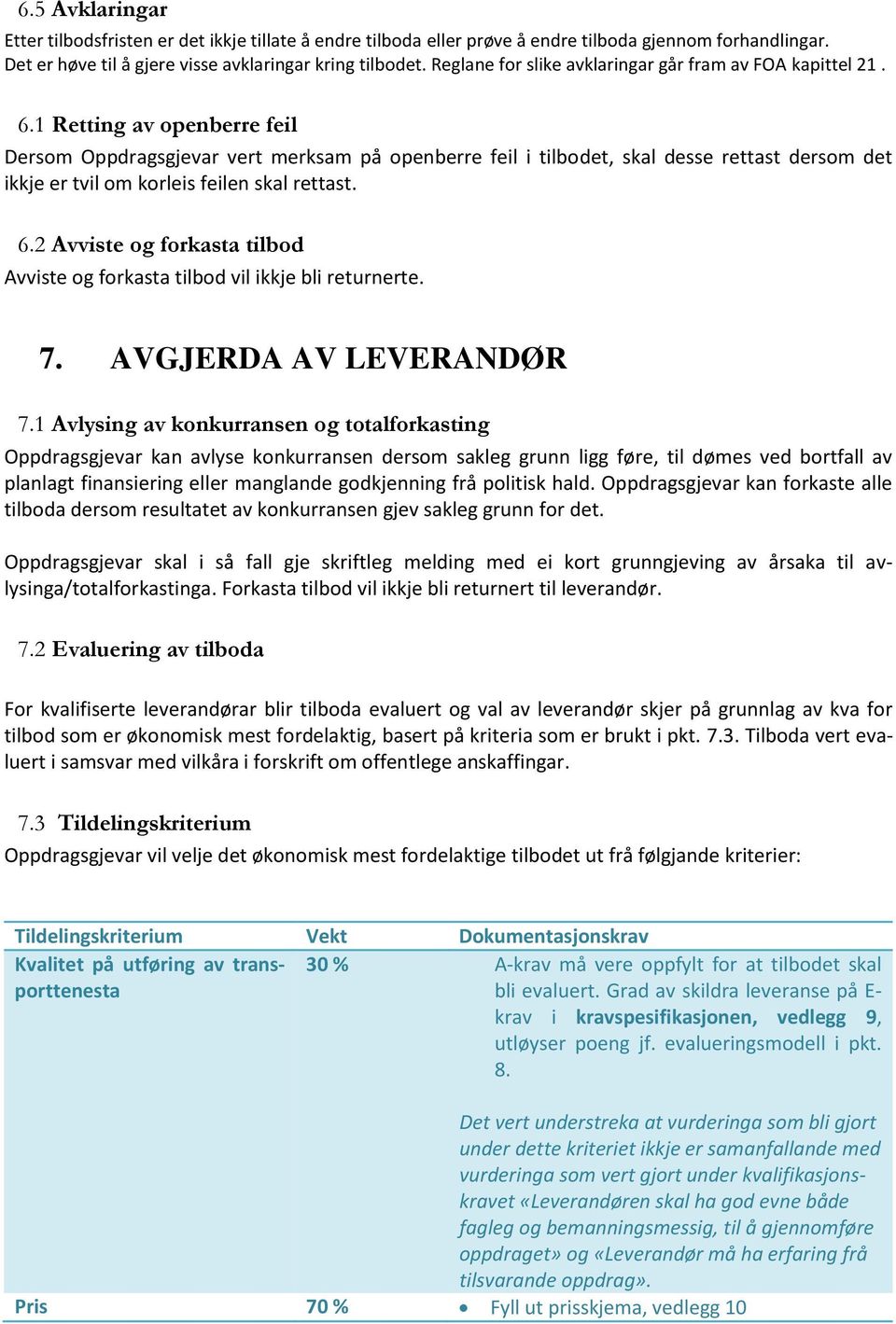 1 Retting av openberre feil Dersom Oppdragsgjevar vert merksam på openberre feil i tilbodet, skal desse rettast dersom det ikkje er tvil om korleis feilen skal rettast. 6.