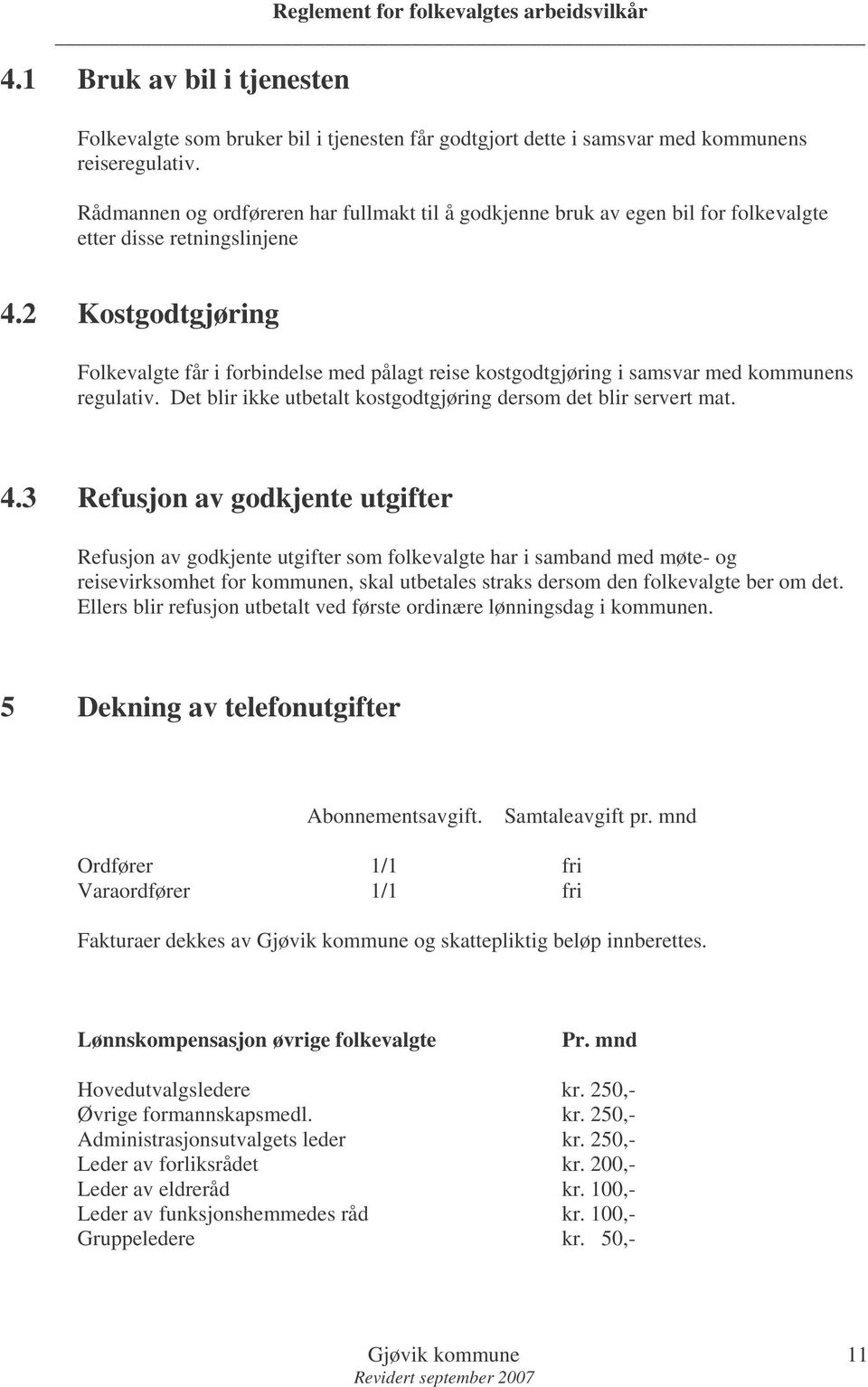 2 Kostgodtgjøring Folkevalgte får i forbindelse med pålagt reise kostgodtgjøring i samsvar med kommunens regulativ. Det blir ikke utbetalt kostgodtgjøring dersom det blir servert mat. 4.