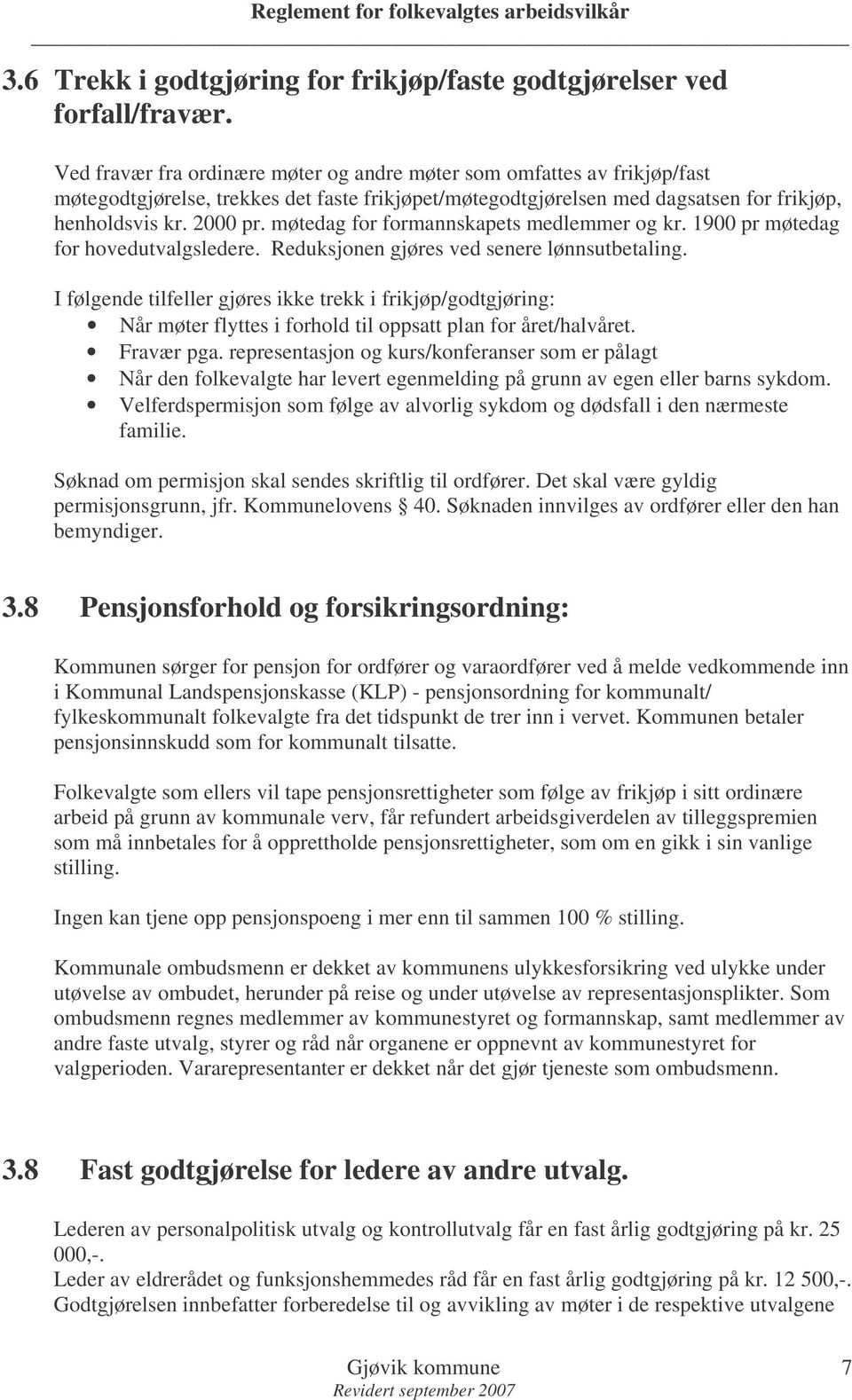 møtedag for formannskapets medlemmer og kr. 1900 pr møtedag for hovedutvalgsledere. Reduksjonen gjøres ved senere lønnsutbetaling.