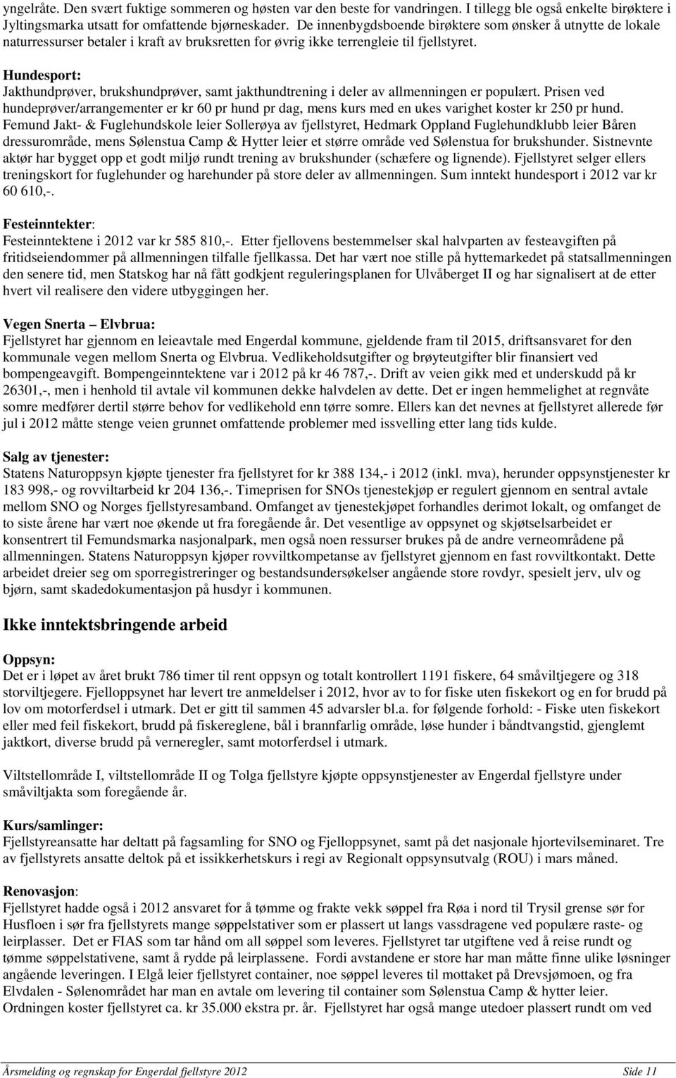 Hundesport: Jakthundprøver, brukshundprøver, samt jakthundtrening i deler av allmenningen er populært.