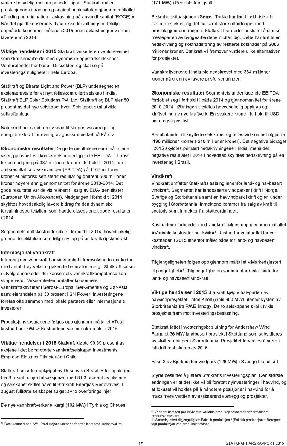 Viktige hendelser i 2015 Statkraft lanserte en venture-enhet som skal samarbeide med dynamiske oppstartsselskaper.