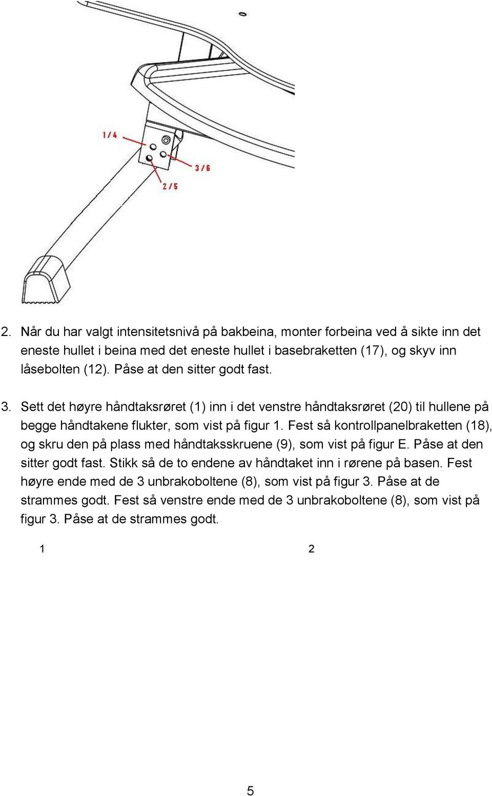 Fest så kontrollpanelbraketten (18), og skru den på plass med håndtaksskruene (9), som vist på figur E. Påse at den sitter godt fast.