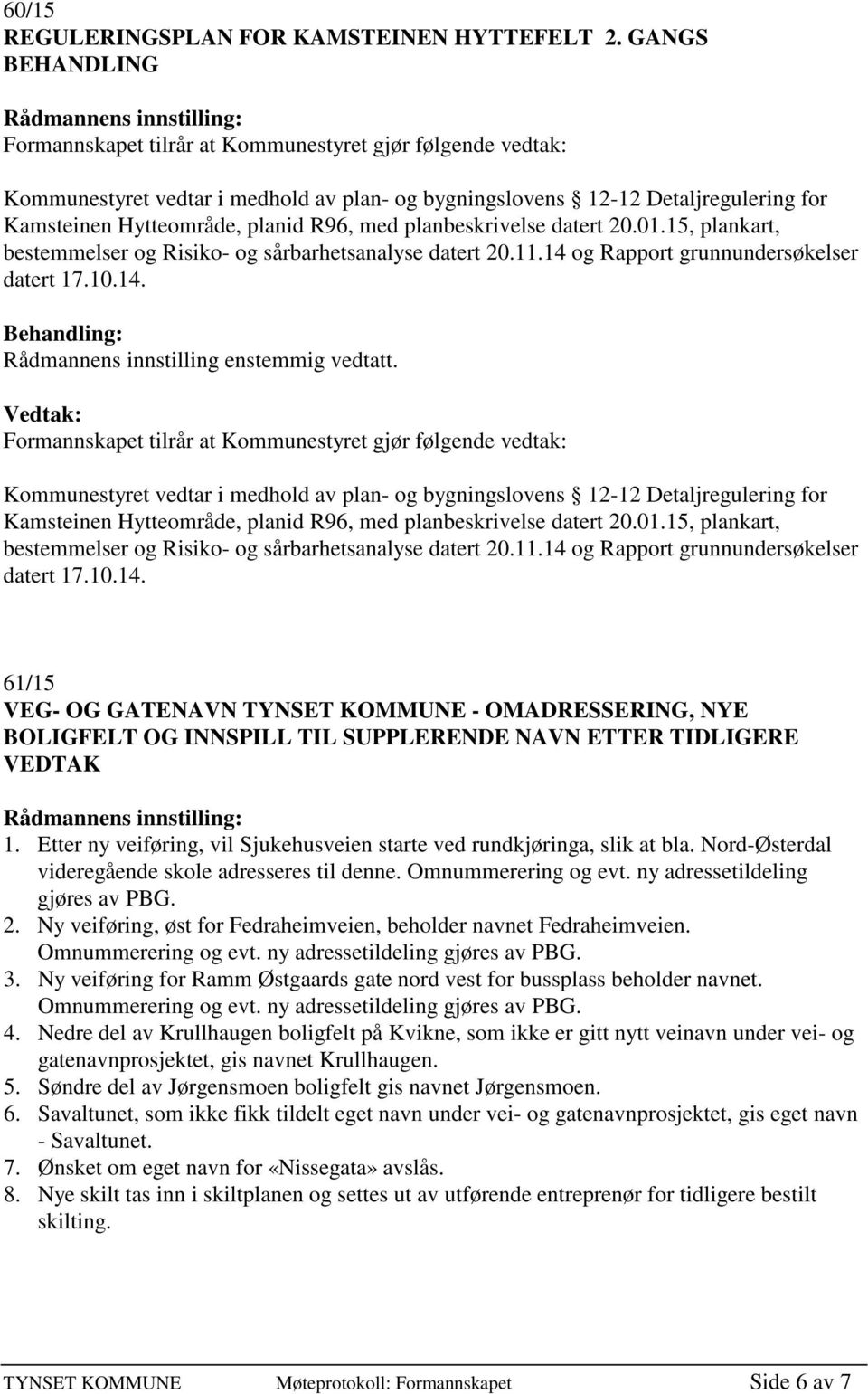 med planbeskrivelse datert 20.01.15, plankart, bestemmelser og Risiko- og sårbarhetsanalyse datert 20.11.14 