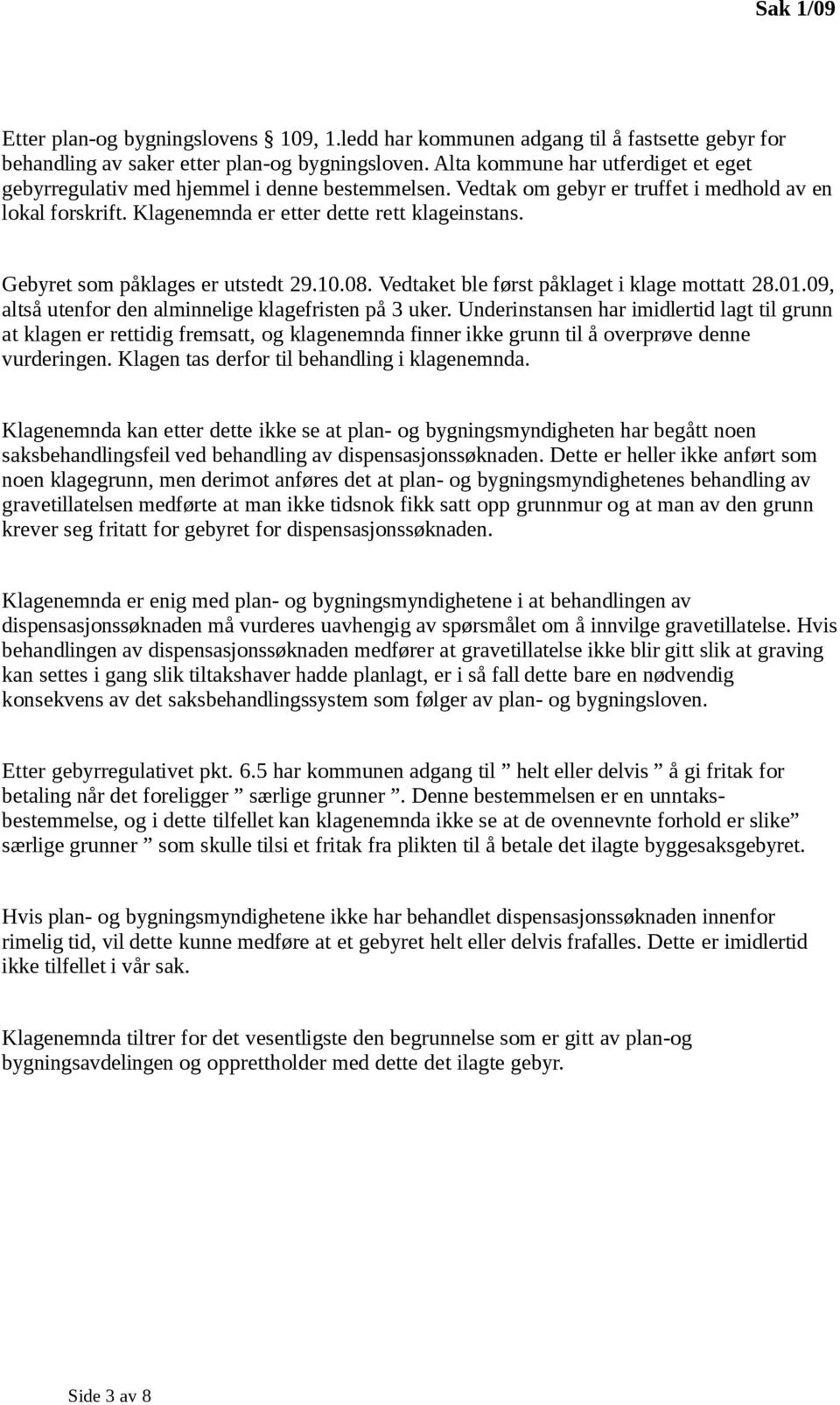 Gebyret som påklages er utstedt 29.10.08. Vedtaket ble først påklaget i klage mottatt 28.01.09, altså utenfor den alminnelige klagefristen på 3 uker.