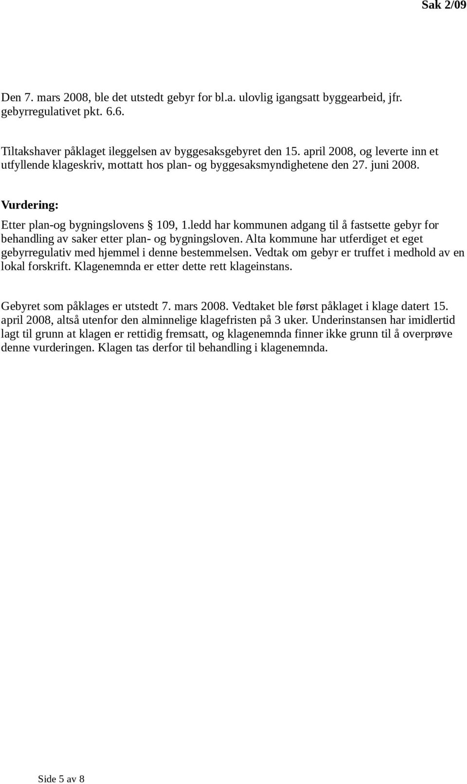 ledd har kommunen adgang til å fastsette gebyr for behandling av saker etter plan- og bygningsloven. Alta kommune har utferdiget et eget gebyrregulativ med hjemmel i denne bestemmelsen.