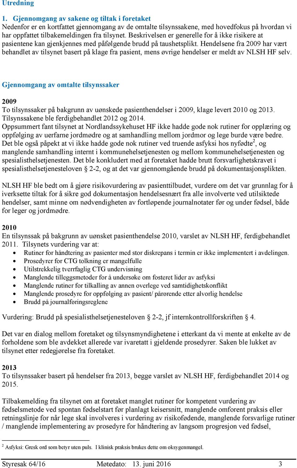 Hendelsene fra 2009 har vært behandlet av tilsynet basert på klage fra pasient, mens øvrige hendelser er meldt av NLSH HF selv.