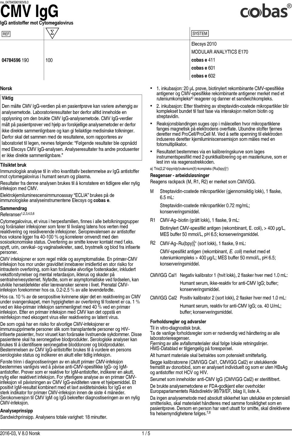 Derfor skal det sammen med de resultatene, som rapporteres av laboratoriet til legen, nevnes følgende: Følgende resultater ble oppnådd med Elecsys -analysen.