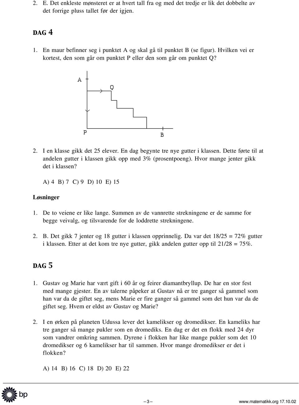 En dag begynte tre nye gutter i klassen. Dette førte til at andelen gutter i klassen gikk opp med 3% (prosentpoeng). Hvor mange jenter gikk det i klassen? A) 4 B) 7 C) 9 D) 10 E) 15 1.